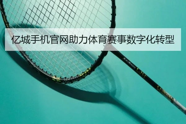 亿城手机官网助力体育赛事数字化转型
