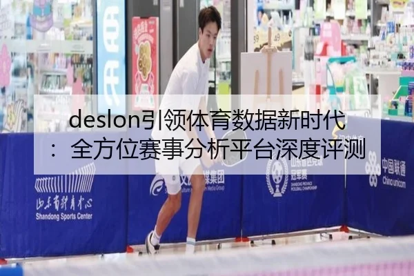 deslon引领体育数据新时代：全方位赛事分析平台深度评测