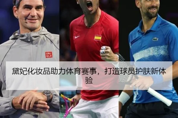 黛妃化妆品助力体育赛事，打造球员护肤新体验