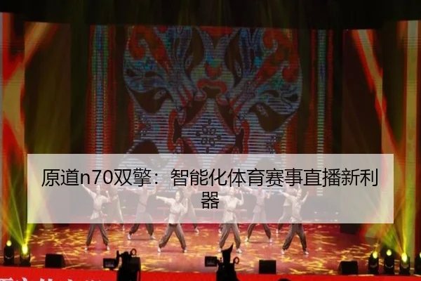 原道n70双擎：智能化体育赛事直播新利器